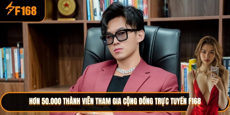 Hơn 50.000 thành viên tham gia cộng đồng trực tuyến F168